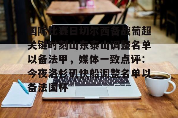 壹号娱乐-关于国际比赛日切尔西备战葡超关键时刻山东泰山调整名单以备法甲,媒体一致点评:今夜洛杉矶快船调整名单以备法国杯的信息